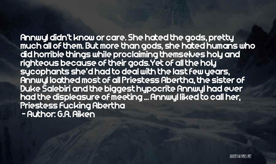 G.A. Aiken Quotes: Annwyl Didn't Know Or Care. She Hated The Gods, Pretty Much All Of Them. But More Than Gods, She Hated