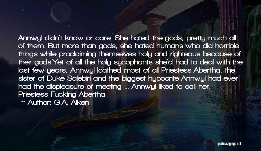 G.A. Aiken Quotes: Annwyl Didn't Know Or Care. She Hated The Gods, Pretty Much All Of Them. But More Than Gods, She Hated