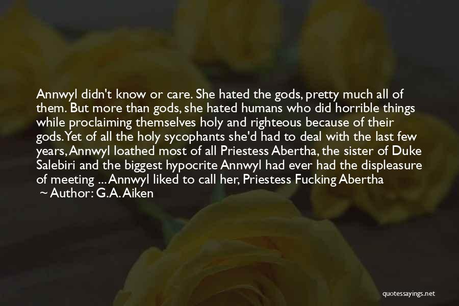 G.A. Aiken Quotes: Annwyl Didn't Know Or Care. She Hated The Gods, Pretty Much All Of Them. But More Than Gods, She Hated