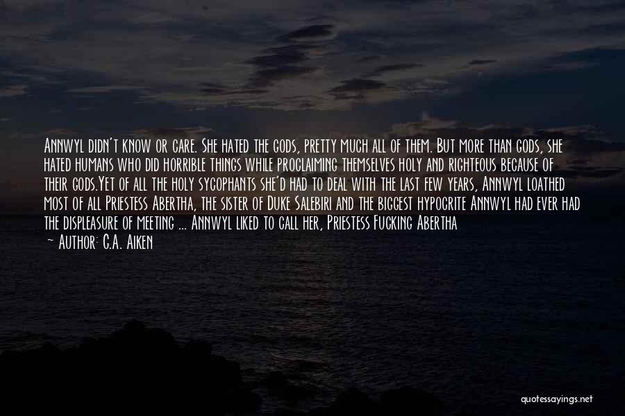 G.A. Aiken Quotes: Annwyl Didn't Know Or Care. She Hated The Gods, Pretty Much All Of Them. But More Than Gods, She Hated