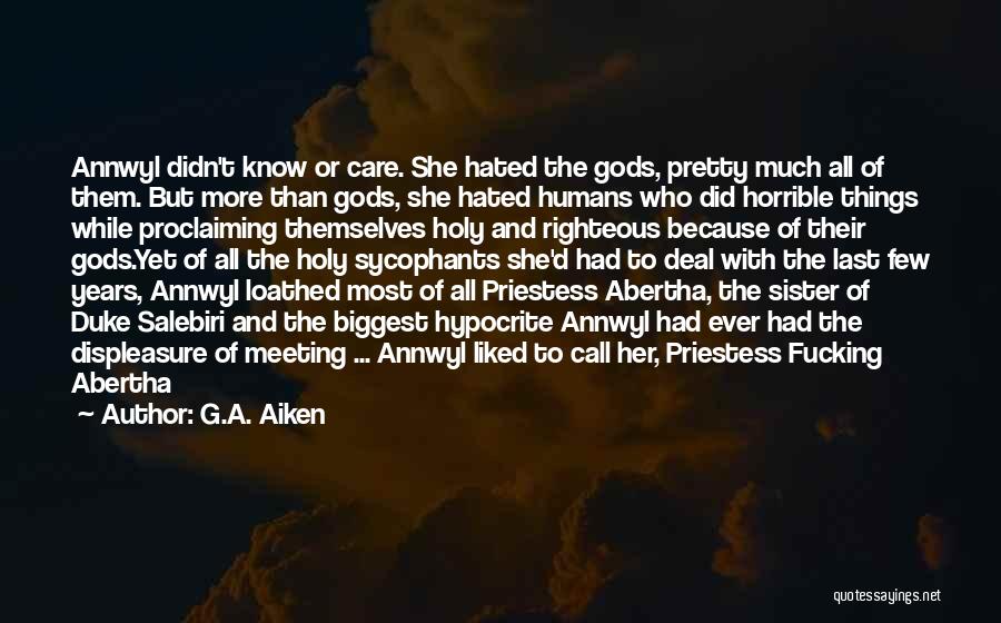 G.A. Aiken Quotes: Annwyl Didn't Know Or Care. She Hated The Gods, Pretty Much All Of Them. But More Than Gods, She Hated