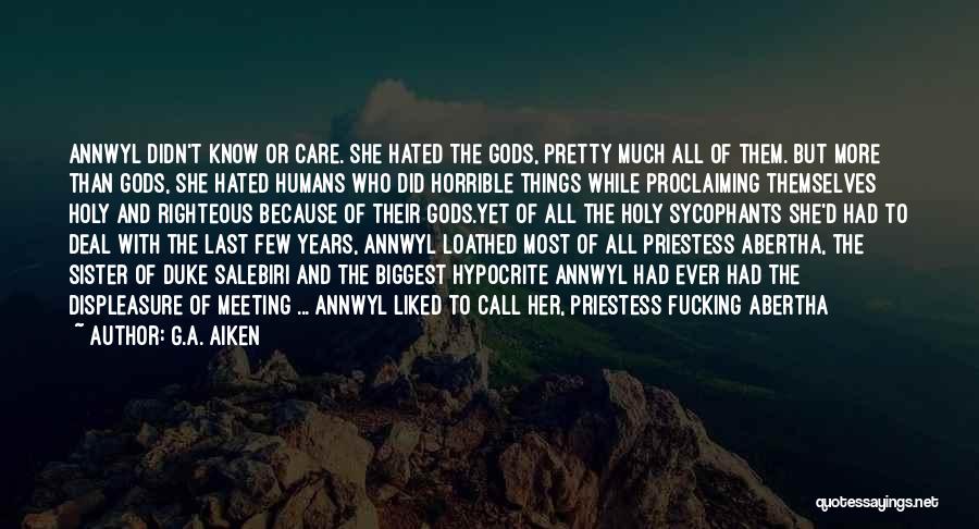 G.A. Aiken Quotes: Annwyl Didn't Know Or Care. She Hated The Gods, Pretty Much All Of Them. But More Than Gods, She Hated
