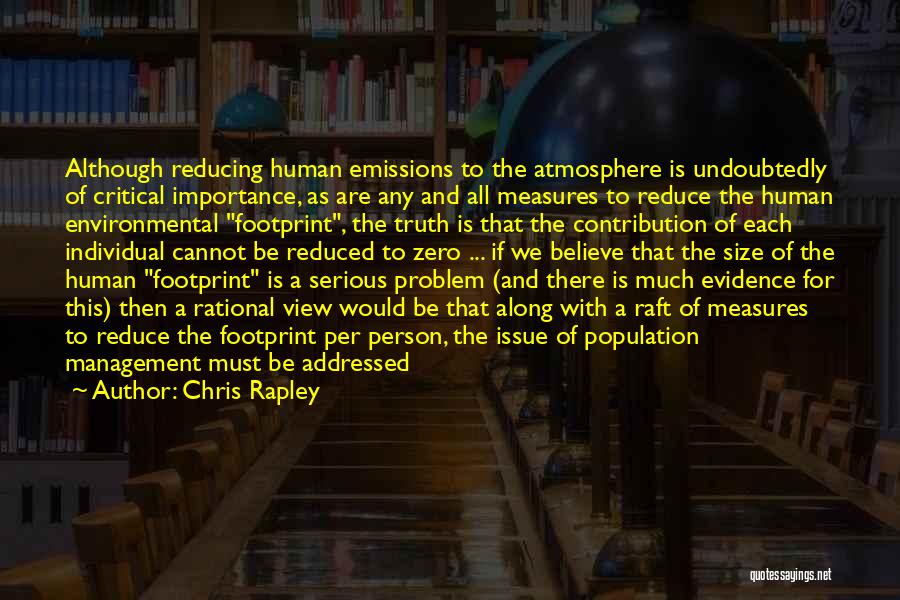 Chris Rapley Quotes: Although Reducing Human Emissions To The Atmosphere Is Undoubtedly Of Critical Importance, As Are Any And All Measures To Reduce