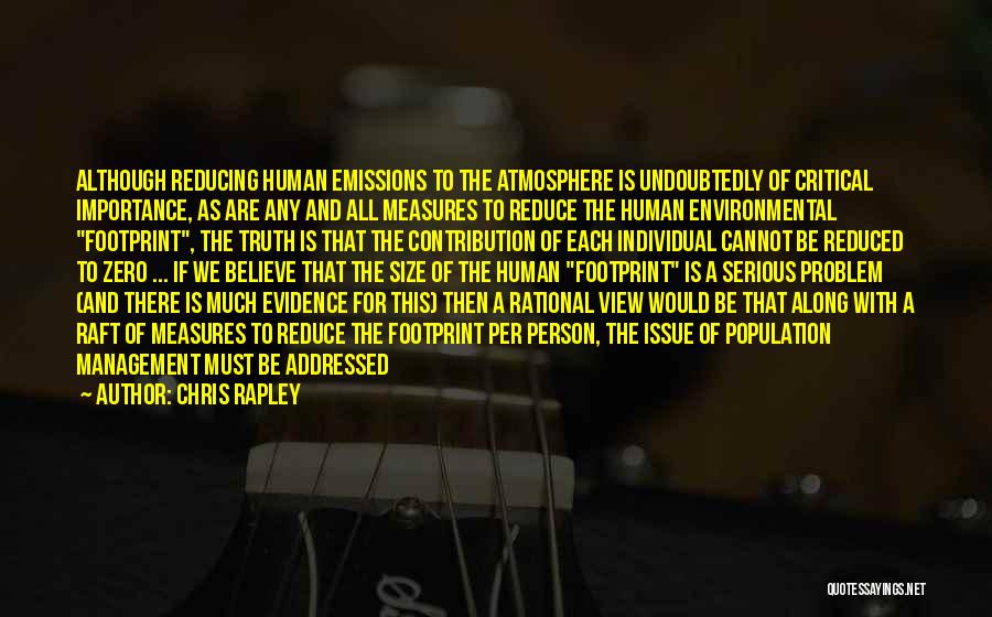 Chris Rapley Quotes: Although Reducing Human Emissions To The Atmosphere Is Undoubtedly Of Critical Importance, As Are Any And All Measures To Reduce