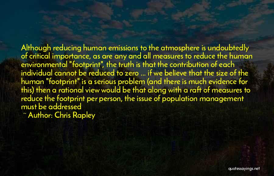 Chris Rapley Quotes: Although Reducing Human Emissions To The Atmosphere Is Undoubtedly Of Critical Importance, As Are Any And All Measures To Reduce