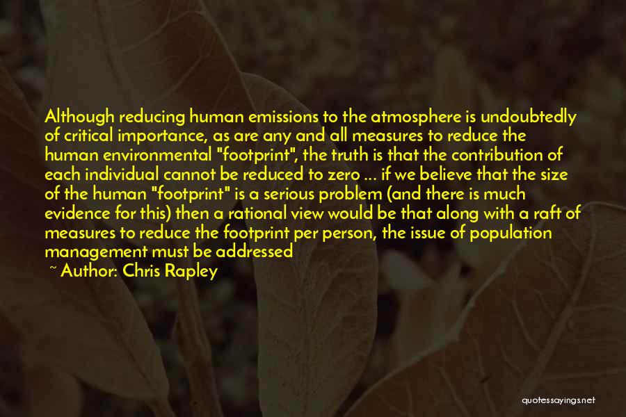 Chris Rapley Quotes: Although Reducing Human Emissions To The Atmosphere Is Undoubtedly Of Critical Importance, As Are Any And All Measures To Reduce