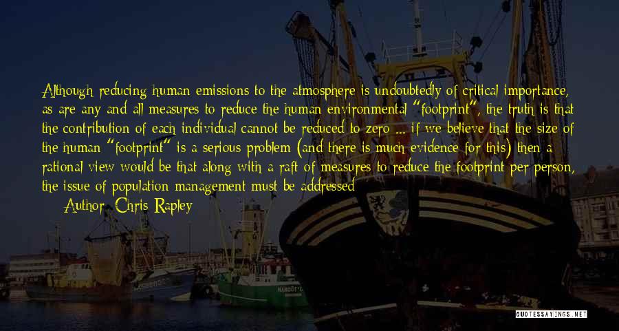 Chris Rapley Quotes: Although Reducing Human Emissions To The Atmosphere Is Undoubtedly Of Critical Importance, As Are Any And All Measures To Reduce