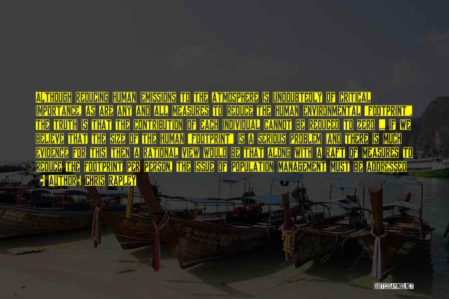 Chris Rapley Quotes: Although Reducing Human Emissions To The Atmosphere Is Undoubtedly Of Critical Importance, As Are Any And All Measures To Reduce