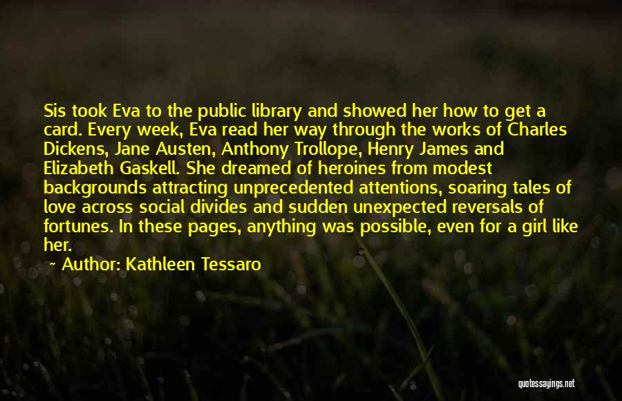 Kathleen Tessaro Quotes: Sis Took Eva To The Public Library And Showed Her How To Get A Card. Every Week, Eva Read Her