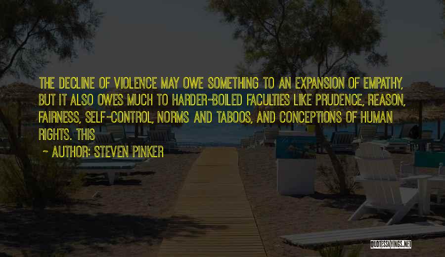 Steven Pinker Quotes: The Decline Of Violence May Owe Something To An Expansion Of Empathy, But It Also Owes Much To Harder-boiled Faculties