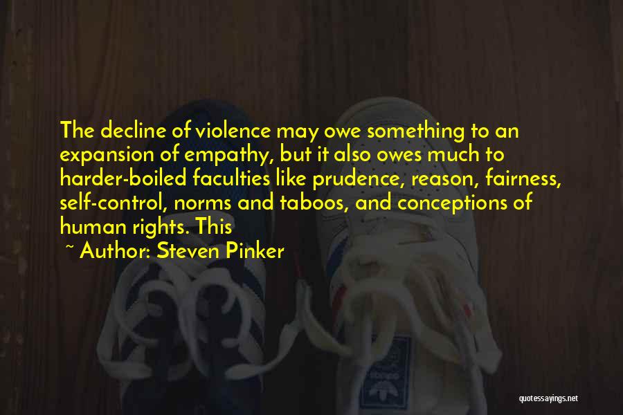 Steven Pinker Quotes: The Decline Of Violence May Owe Something To An Expansion Of Empathy, But It Also Owes Much To Harder-boiled Faculties