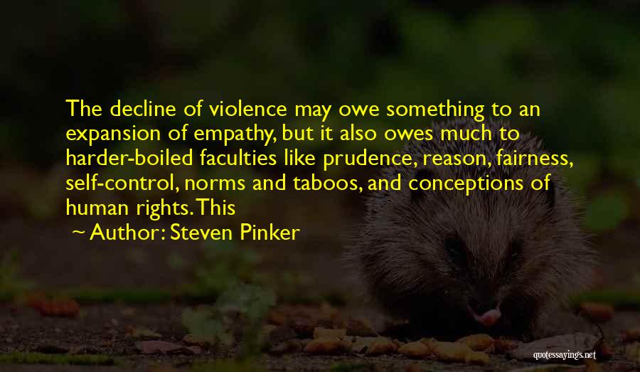 Steven Pinker Quotes: The Decline Of Violence May Owe Something To An Expansion Of Empathy, But It Also Owes Much To Harder-boiled Faculties