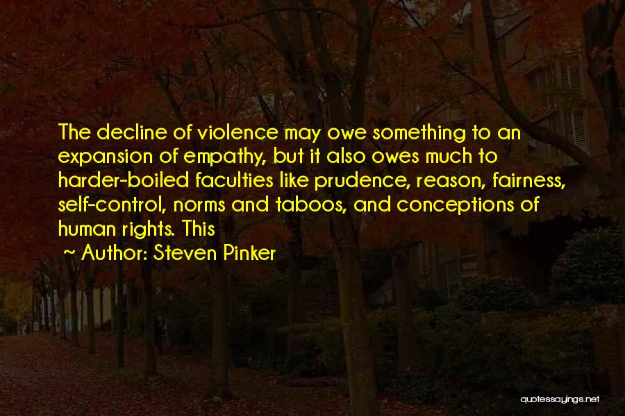 Steven Pinker Quotes: The Decline Of Violence May Owe Something To An Expansion Of Empathy, But It Also Owes Much To Harder-boiled Faculties