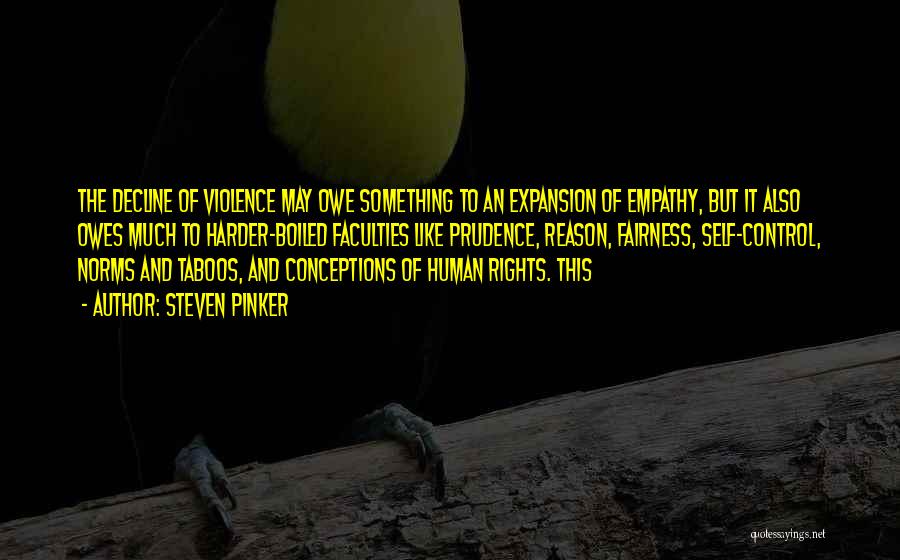 Steven Pinker Quotes: The Decline Of Violence May Owe Something To An Expansion Of Empathy, But It Also Owes Much To Harder-boiled Faculties