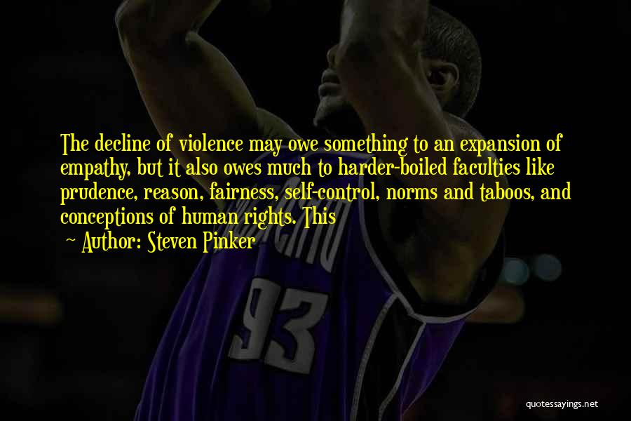 Steven Pinker Quotes: The Decline Of Violence May Owe Something To An Expansion Of Empathy, But It Also Owes Much To Harder-boiled Faculties