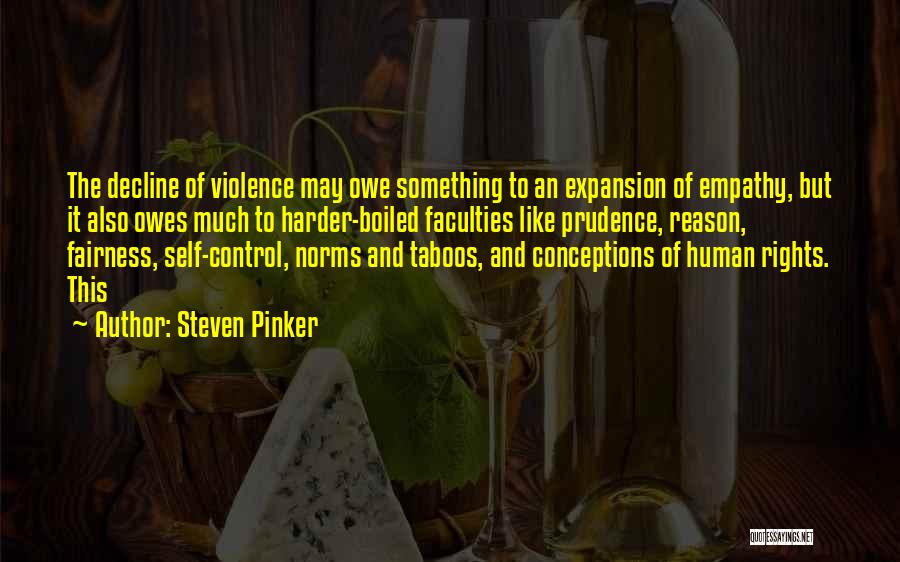 Steven Pinker Quotes: The Decline Of Violence May Owe Something To An Expansion Of Empathy, But It Also Owes Much To Harder-boiled Faculties