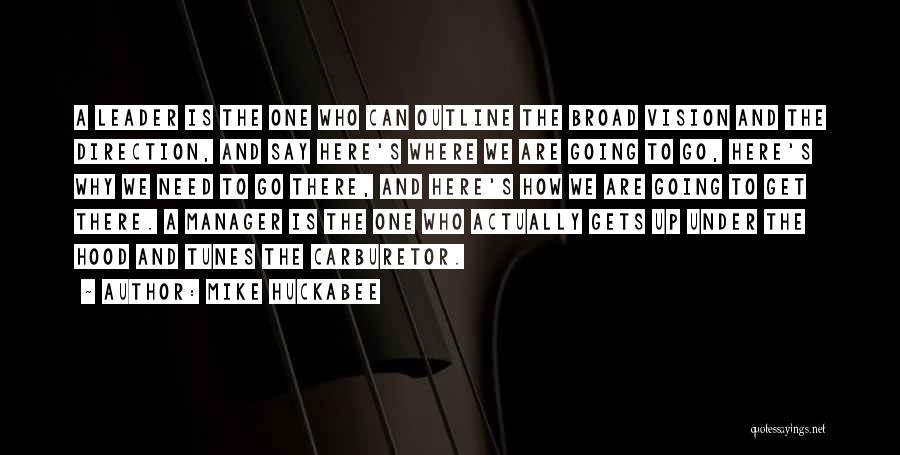 Mike Huckabee Quotes: A Leader Is The One Who Can Outline The Broad Vision And The Direction, And Say Here's Where We Are