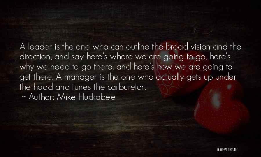Mike Huckabee Quotes: A Leader Is The One Who Can Outline The Broad Vision And The Direction, And Say Here's Where We Are