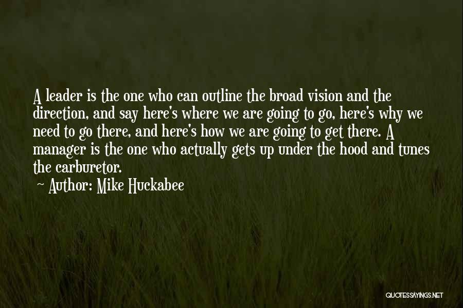 Mike Huckabee Quotes: A Leader Is The One Who Can Outline The Broad Vision And The Direction, And Say Here's Where We Are