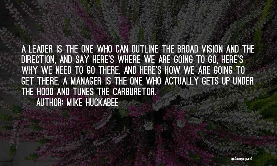 Mike Huckabee Quotes: A Leader Is The One Who Can Outline The Broad Vision And The Direction, And Say Here's Where We Are