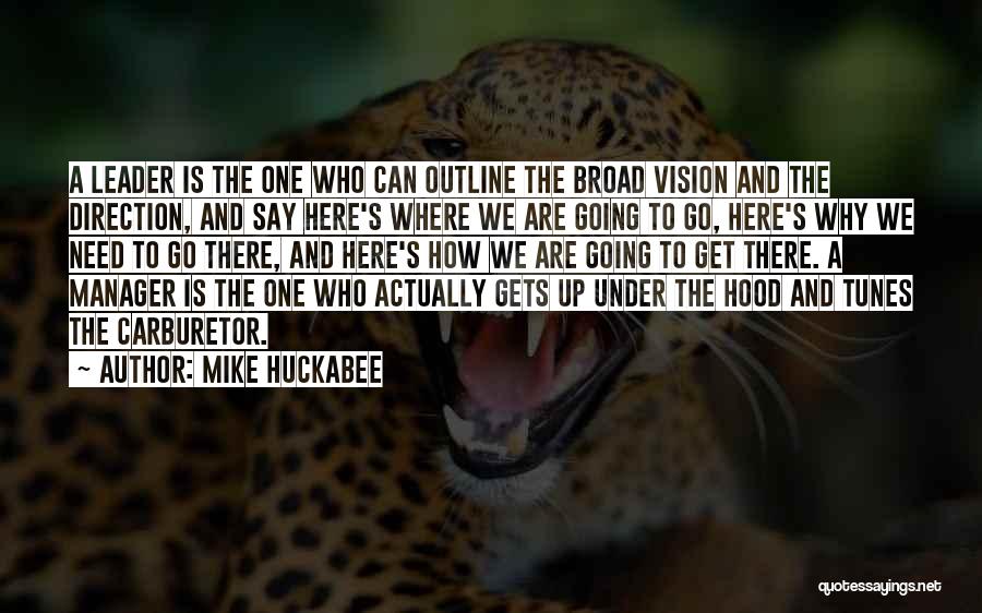 Mike Huckabee Quotes: A Leader Is The One Who Can Outline The Broad Vision And The Direction, And Say Here's Where We Are