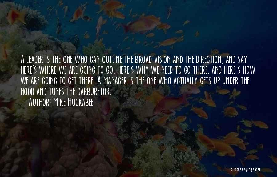 Mike Huckabee Quotes: A Leader Is The One Who Can Outline The Broad Vision And The Direction, And Say Here's Where We Are