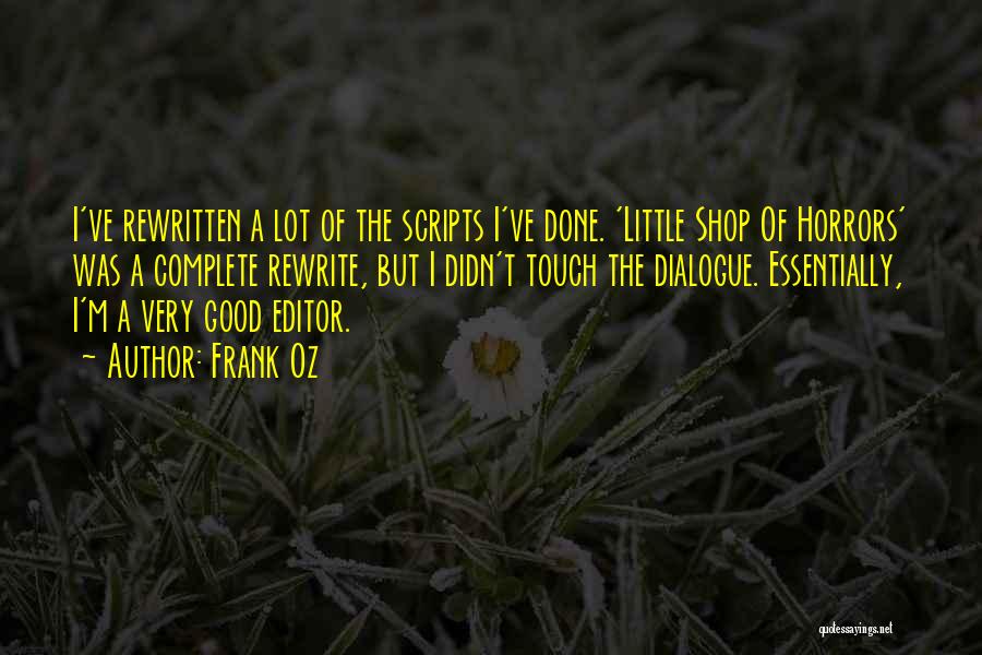 Frank Oz Quotes: I've Rewritten A Lot Of The Scripts I've Done. 'little Shop Of Horrors' Was A Complete Rewrite, But I Didn't