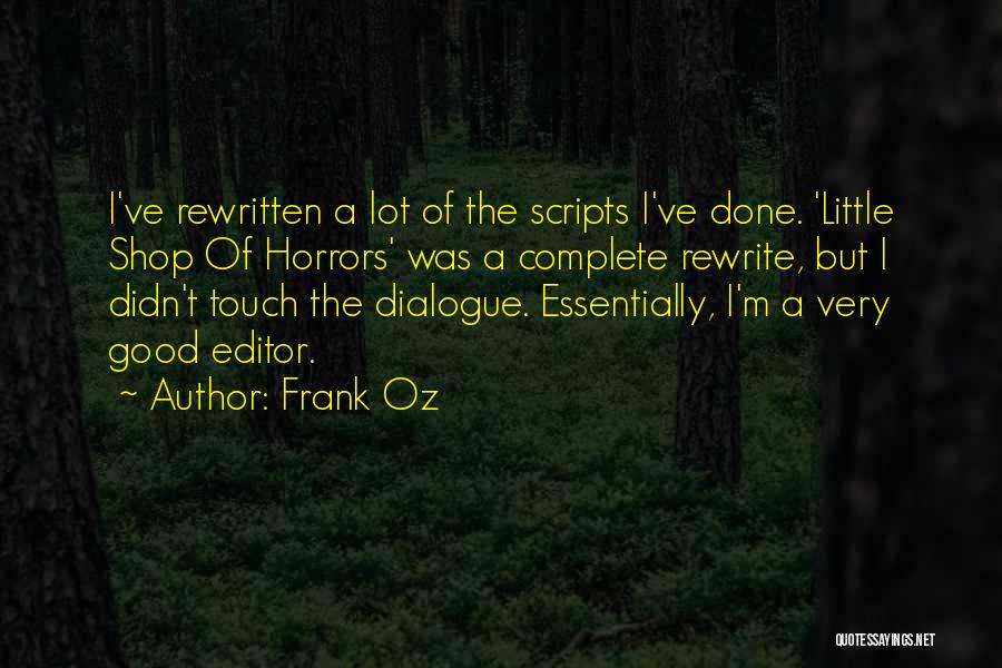 Frank Oz Quotes: I've Rewritten A Lot Of The Scripts I've Done. 'little Shop Of Horrors' Was A Complete Rewrite, But I Didn't