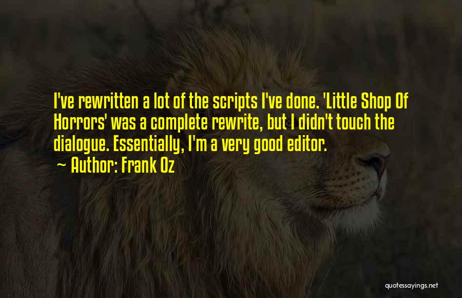 Frank Oz Quotes: I've Rewritten A Lot Of The Scripts I've Done. 'little Shop Of Horrors' Was A Complete Rewrite, But I Didn't