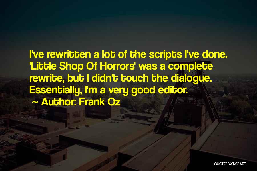 Frank Oz Quotes: I've Rewritten A Lot Of The Scripts I've Done. 'little Shop Of Horrors' Was A Complete Rewrite, But I Didn't