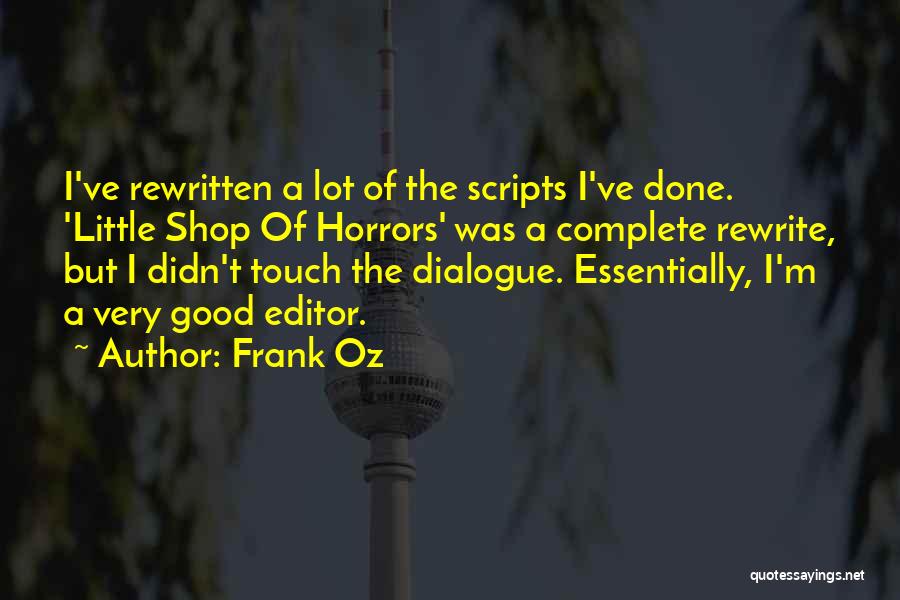 Frank Oz Quotes: I've Rewritten A Lot Of The Scripts I've Done. 'little Shop Of Horrors' Was A Complete Rewrite, But I Didn't