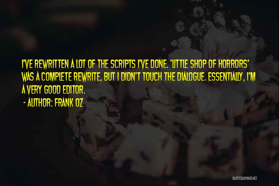 Frank Oz Quotes: I've Rewritten A Lot Of The Scripts I've Done. 'little Shop Of Horrors' Was A Complete Rewrite, But I Didn't