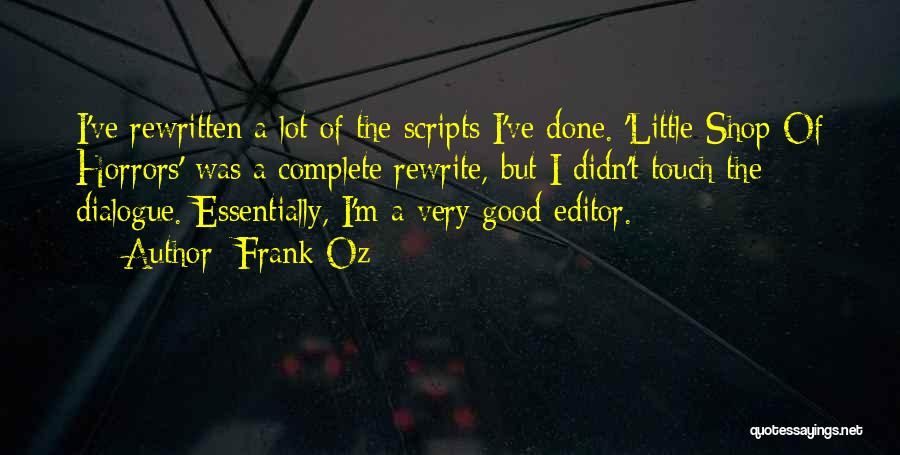 Frank Oz Quotes: I've Rewritten A Lot Of The Scripts I've Done. 'little Shop Of Horrors' Was A Complete Rewrite, But I Didn't