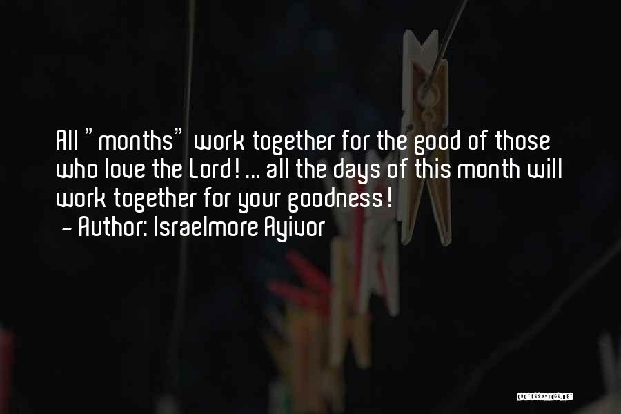 Israelmore Ayivor Quotes: All Months Work Together For The Good Of Those Who Love The Lord! ... All The Days Of This Month