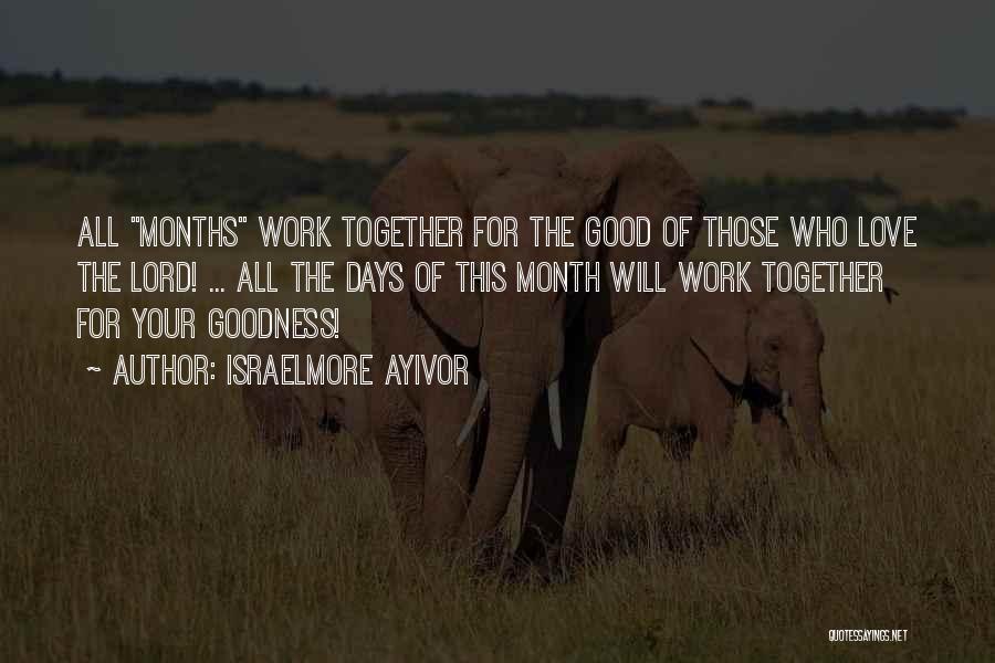 Israelmore Ayivor Quotes: All Months Work Together For The Good Of Those Who Love The Lord! ... All The Days Of This Month