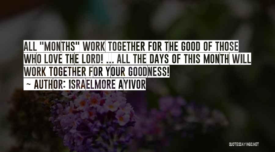 Israelmore Ayivor Quotes: All Months Work Together For The Good Of Those Who Love The Lord! ... All The Days Of This Month