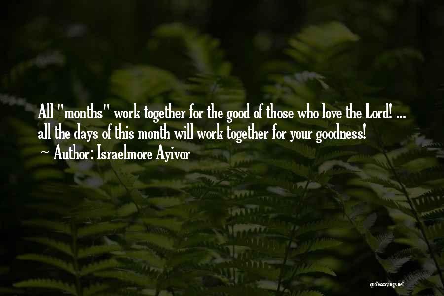 Israelmore Ayivor Quotes: All Months Work Together For The Good Of Those Who Love The Lord! ... All The Days Of This Month