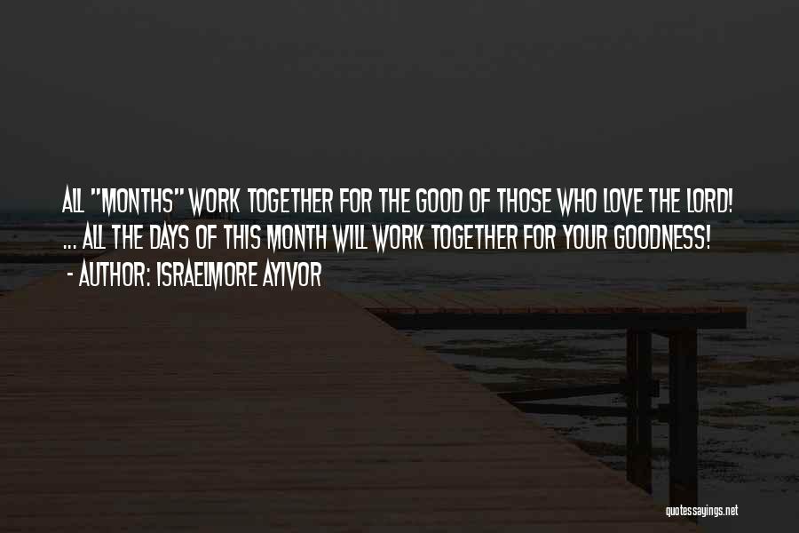 Israelmore Ayivor Quotes: All Months Work Together For The Good Of Those Who Love The Lord! ... All The Days Of This Month