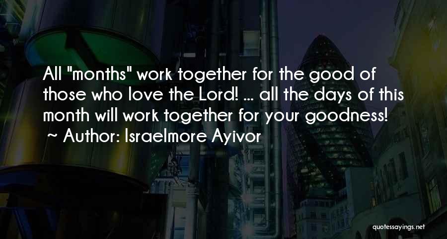 Israelmore Ayivor Quotes: All Months Work Together For The Good Of Those Who Love The Lord! ... All The Days Of This Month