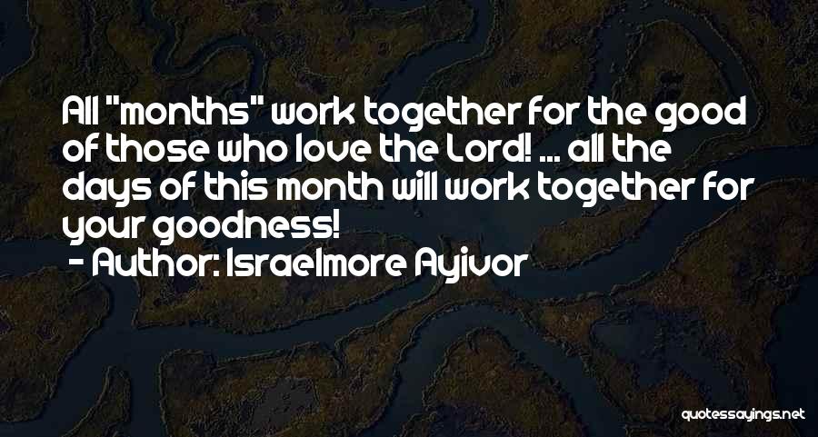 Israelmore Ayivor Quotes: All Months Work Together For The Good Of Those Who Love The Lord! ... All The Days Of This Month