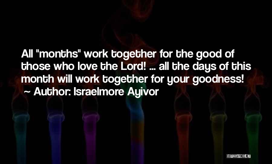 Israelmore Ayivor Quotes: All Months Work Together For The Good Of Those Who Love The Lord! ... All The Days Of This Month