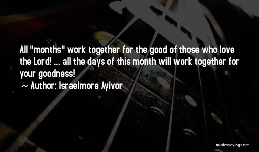 Israelmore Ayivor Quotes: All Months Work Together For The Good Of Those Who Love The Lord! ... All The Days Of This Month