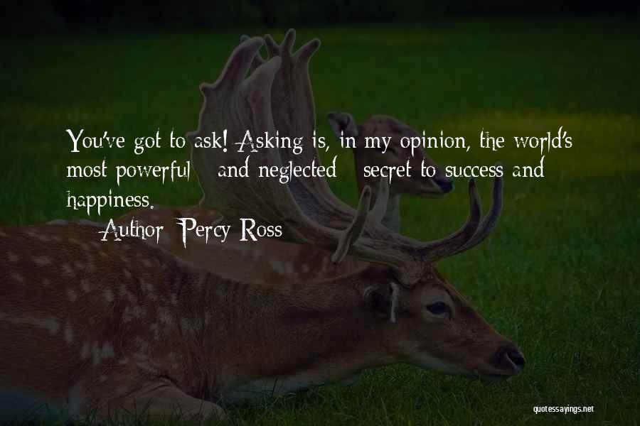 Percy Ross Quotes: You've Got To Ask! Asking Is, In My Opinion, The World's Most Powerful - And Neglected - Secret To Success