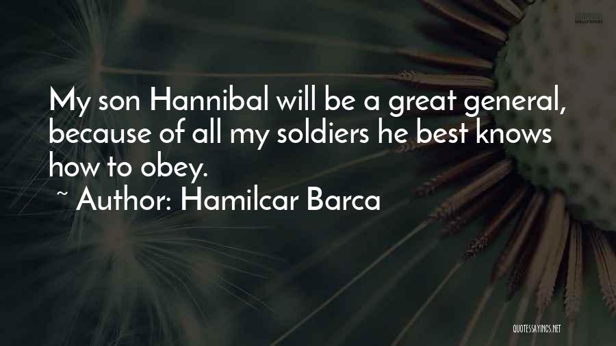 Hamilcar Barca Quotes: My Son Hannibal Will Be A Great General, Because Of All My Soldiers He Best Knows How To Obey.