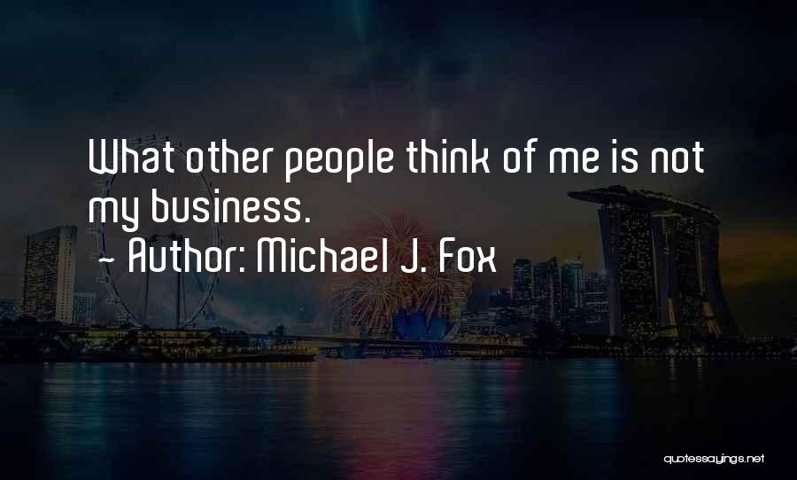 Michael J. Fox Quotes: What Other People Think Of Me Is Not My Business.