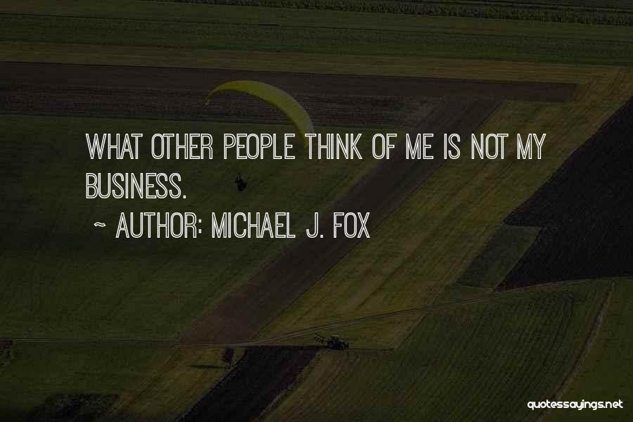 Michael J. Fox Quotes: What Other People Think Of Me Is Not My Business.