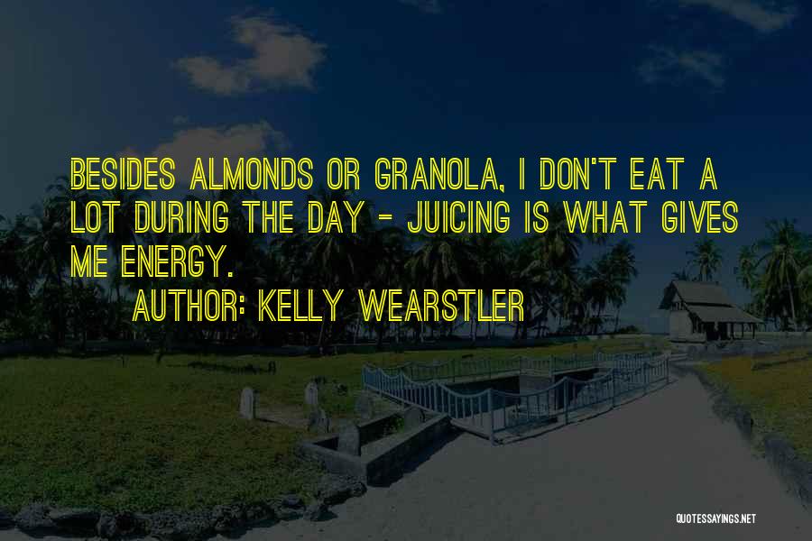 Kelly Wearstler Quotes: Besides Almonds Or Granola, I Don't Eat A Lot During The Day - Juicing Is What Gives Me Energy.