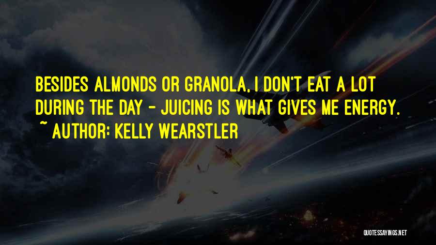 Kelly Wearstler Quotes: Besides Almonds Or Granola, I Don't Eat A Lot During The Day - Juicing Is What Gives Me Energy.