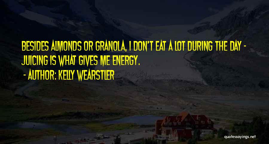 Kelly Wearstler Quotes: Besides Almonds Or Granola, I Don't Eat A Lot During The Day - Juicing Is What Gives Me Energy.