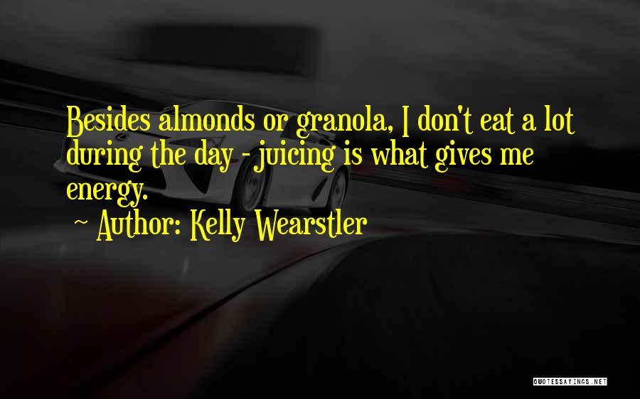 Kelly Wearstler Quotes: Besides Almonds Or Granola, I Don't Eat A Lot During The Day - Juicing Is What Gives Me Energy.